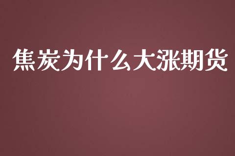 焦炭为什么大涨期货_https://www.fsyjjx.cn_股市分析_第1张