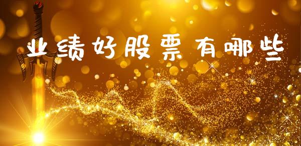 业绩好股票有哪些_https://www.fsyjjx.cn_理财资讯_第1张