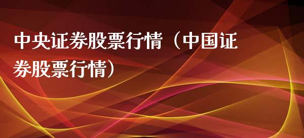 中央证券股票行情（中国证券股票行情）_https://www.fsyjjx.cn_股市分析_第1张