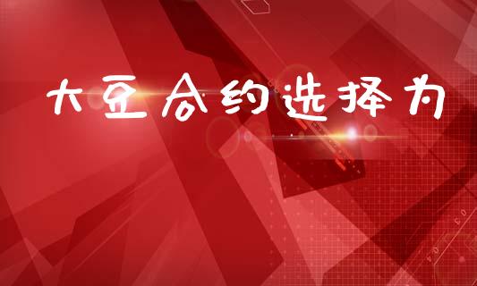 大豆合约选择为_https://www.fsyjjx.cn_期货研报_第1张