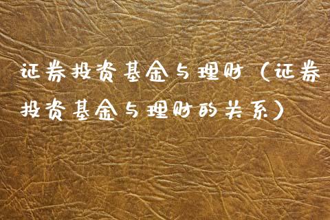 证券投资基金与理财（证券投资基金与理财的关系）_https://www.fsyjjx.cn_理财资讯_第1张