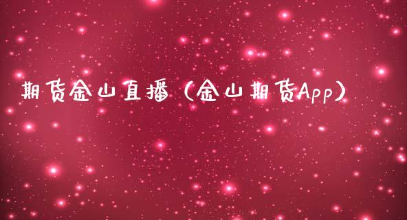期货金山直播（金山期货App）_https://www.fsyjjx.cn_期货在线_第1张