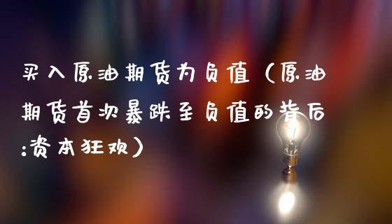 买入原油期货为负值（原油期货首次暴跌至负值的背后:资本狂欢）_https://www.fsyjjx.cn_期货研报_第1张