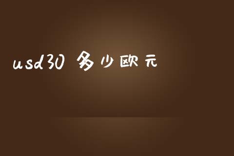 usd30 多少欧元_https://www.fsyjjx.cn_问财精选_第1张