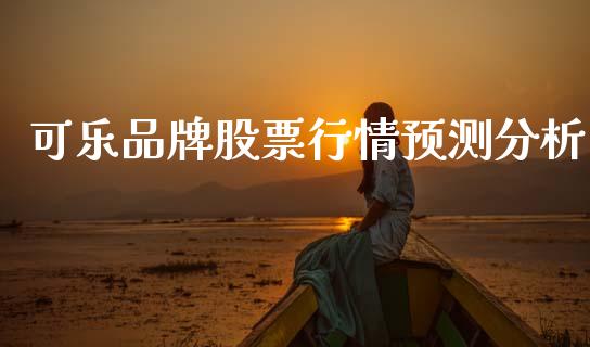 可乐品牌股票行情预测分析_https://www.fsyjjx.cn_股票指导_第1张