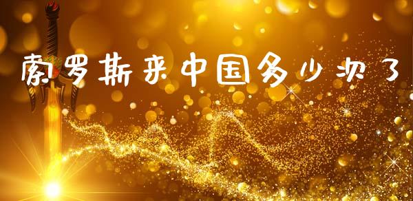 索罗斯来中国多少次了_https://www.fsyjjx.cn_期货研报_第1张