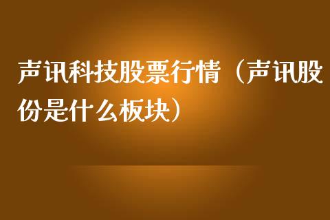 声讯科技股票行情（声讯股份是什么板块）_https://www.fsyjjx.cn_股市分析_第1张