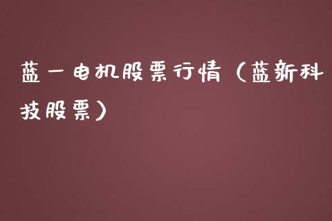 蓝一电机股票行情（蓝新科技股票）_https://www.fsyjjx.cn_股指期货_第1张