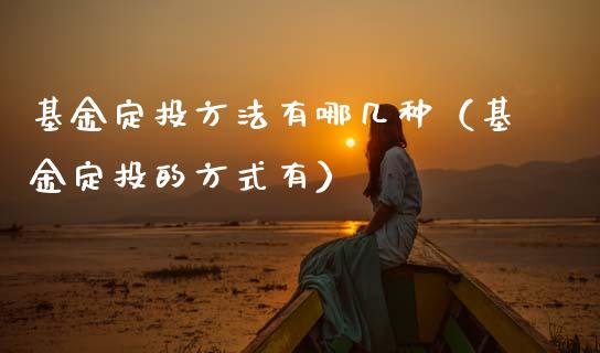 基金定投方法有哪几种（基金定投的方式有）_https://www.fsyjjx.cn_问财精选_第1张