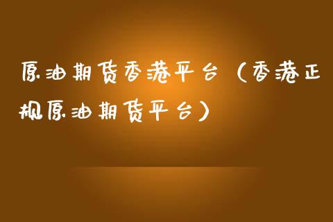 原油期货香港平台（香港正规原油期货平台）_https://www.fsyjjx.cn_期货资讯_第1张