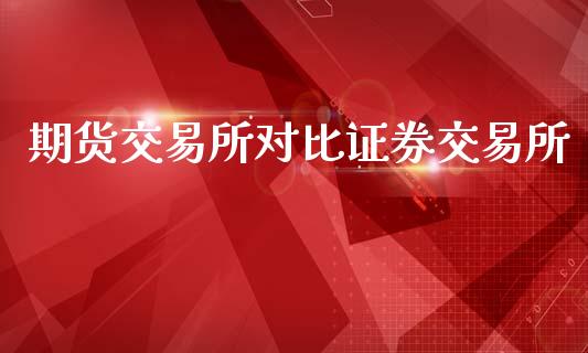 期货交易所对比证券交易所_https://www.fsyjjx.cn_股市分析_第1张