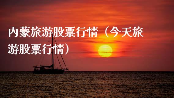 内蒙旅游股票行情（今天旅游股票行情）_https://www.fsyjjx.cn_股指期货_第1张