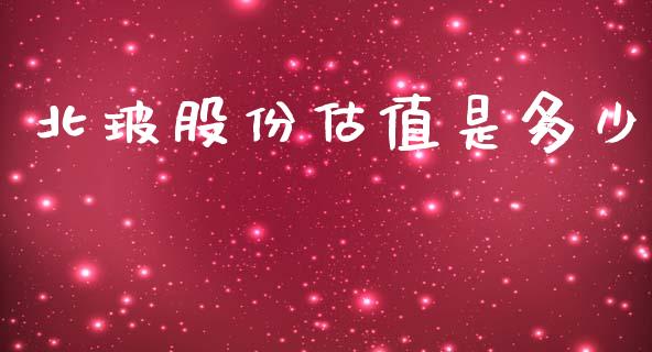 北玻股份估值是多少_https://www.fsyjjx.cn_期货研报_第1张