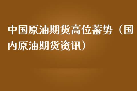 中国原油期货高位蓄势（国内原油期货资讯）_https://www.fsyjjx.cn_期货研报_第1张