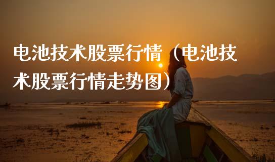 电池技术股票行情（电池技术股票行情走势图）_https://www.fsyjjx.cn_股市分析_第1张