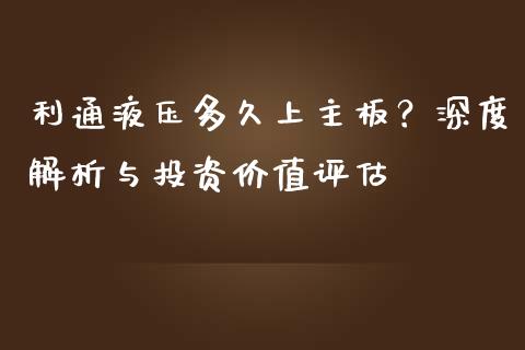 利通液压多久上主板？深度解析与投资价值评估_https://www.fsyjjx.cn_期货在线_第1张